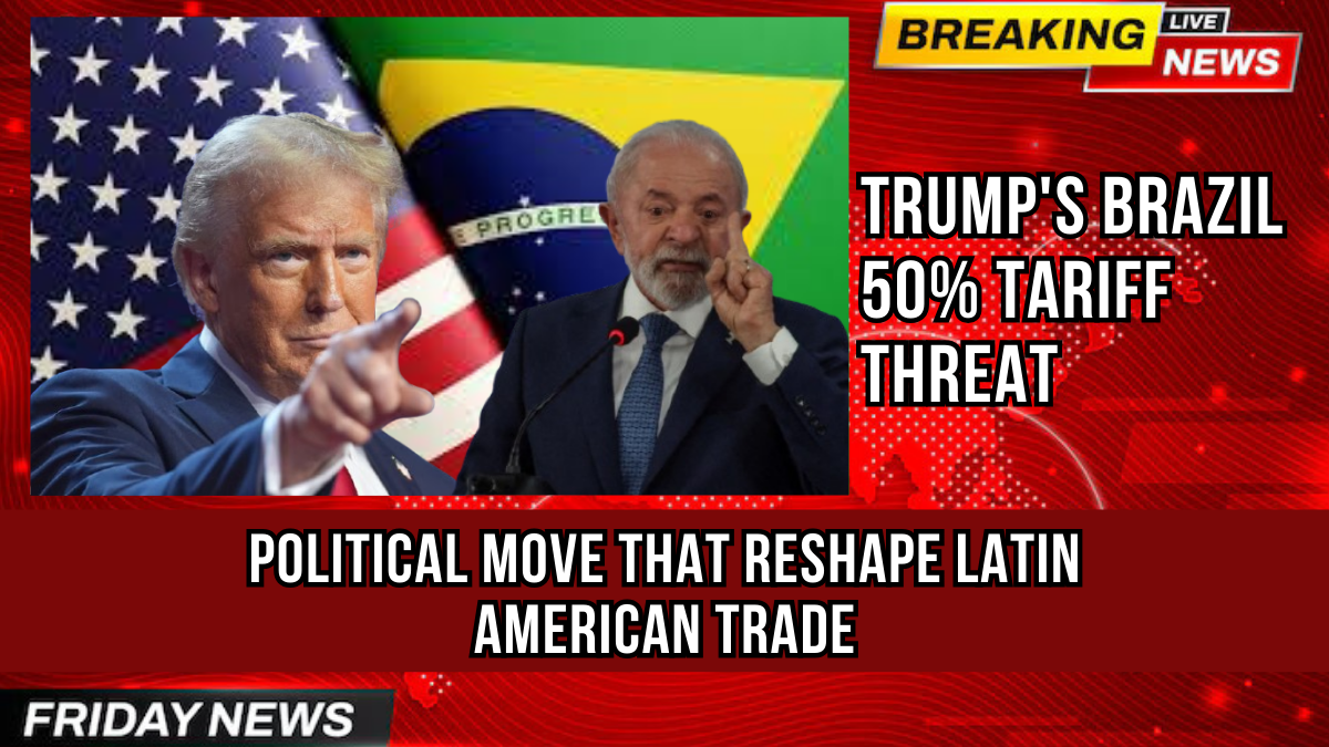 Trump's Brazil Tariff Threat: A Political Move That Could Reshape Latin American Trade