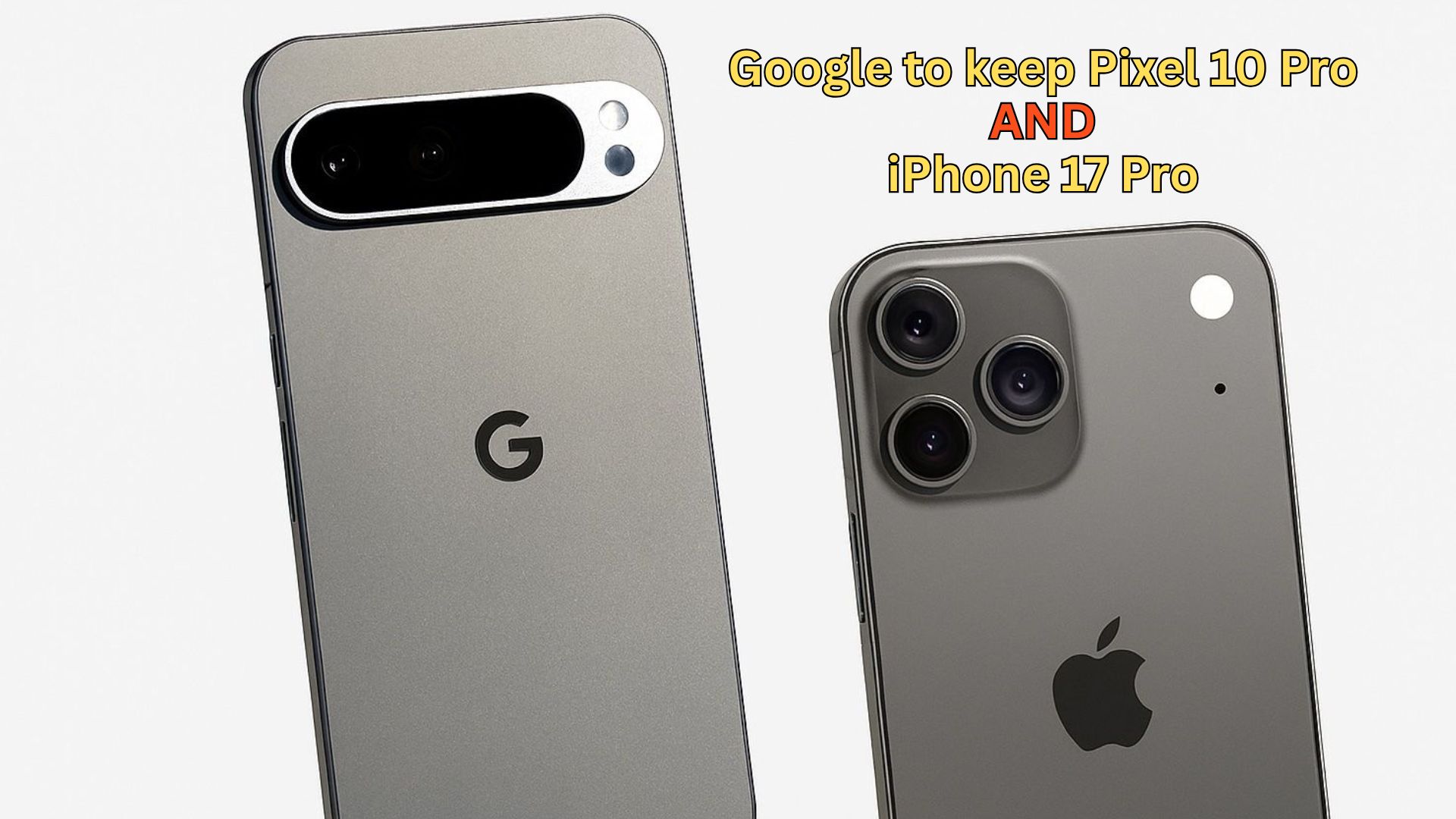Google Pixel 10 Pro to Retain Pricing to Challenge iPhone 17 Pro: Full Details